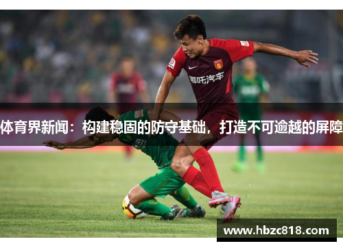 体育界新闻：构建稳固的防守基础，打造不可逾越的屏障